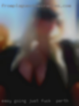 Easy going just fuck in Perth looking   for some fun.