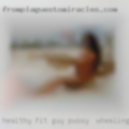 Healthy fit guy with a lot to pussy in wheeling offer.