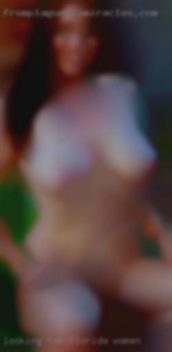 Looking Florida women for a nsa hookup or fwb.